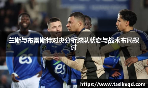 悟空体育兰斯与布雷斯特对决分析球队状态与战术布局探讨