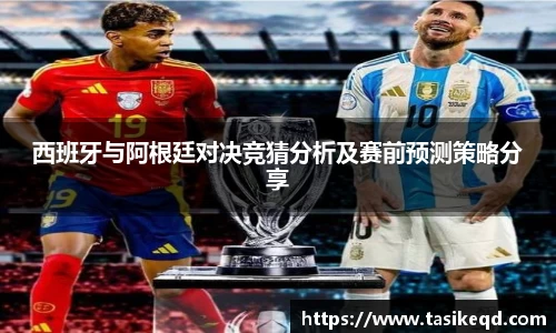 悟空体育西班牙与阿根廷对决竞猜分析及赛前预测策略分享